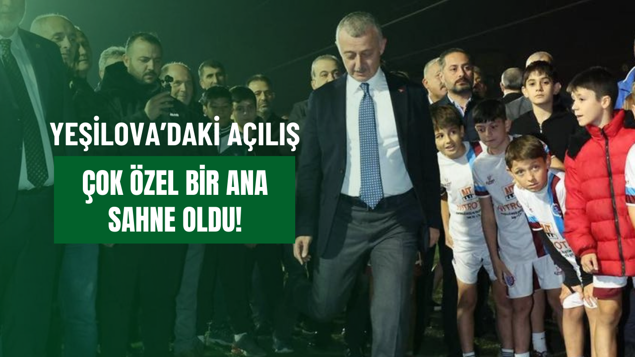 Yeşilova’daki açılış çok özel bir ana sahne oldu!