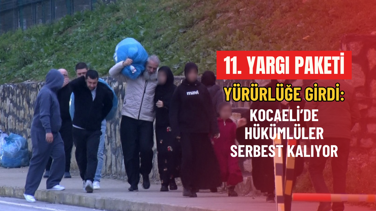 11. Yargı Paketi yürürlüğe girdi: Kocaeli’de hükümlüler serbest kalıyor