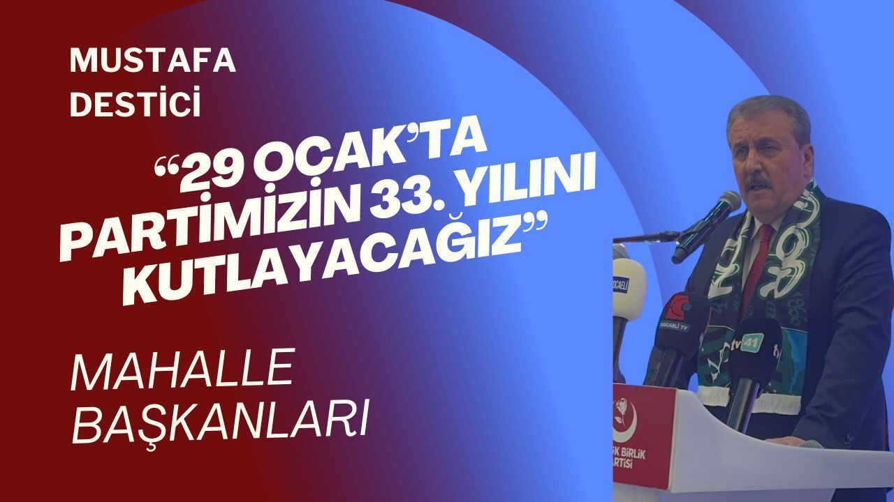 BBP Genel Başkanı Mustafa Destici: “29 Ocak’ta Partimizin 33. Yılını Kutlayacağız”