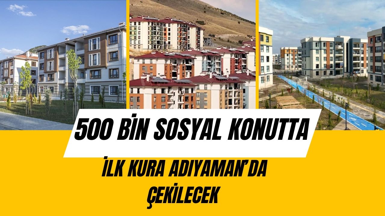 500 Bin Sosyal Konutta İlk Kura Adıyaman’da Çekilecek