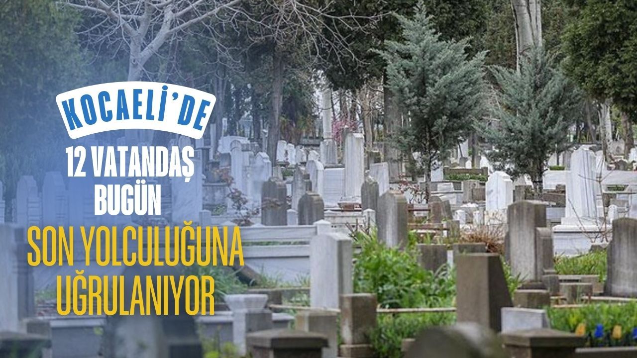 Kocaeli’de Bugün 12 Vatandaş Son Yolculuğuna Uğurlanıyor