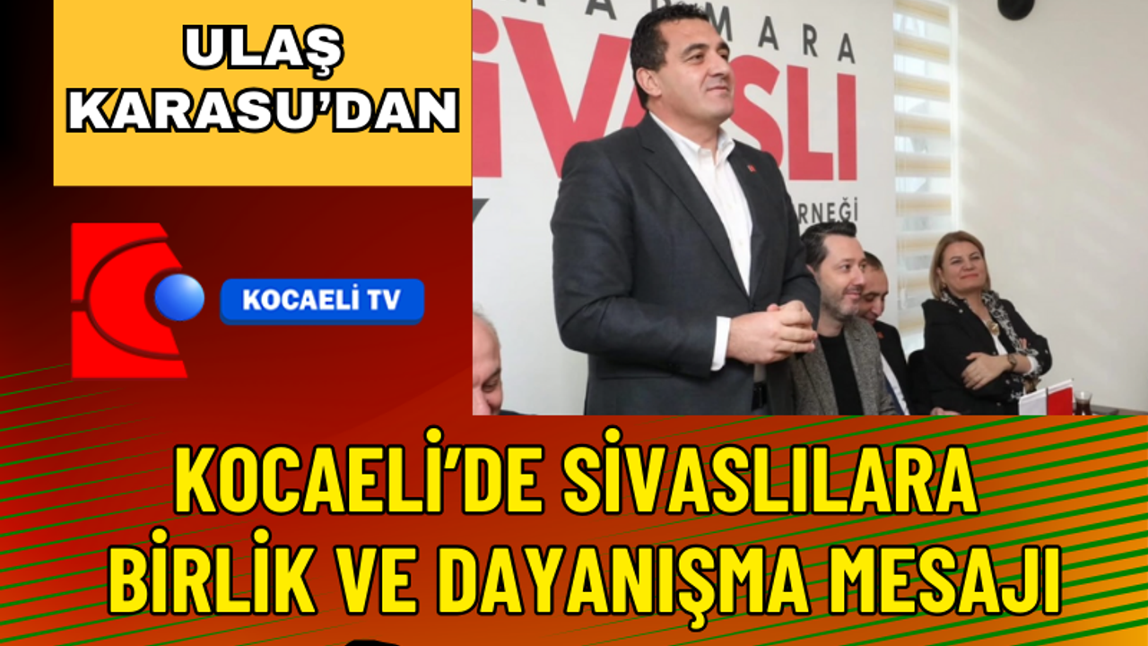 Ulaş Karasu’dan Kocaeli’de Sivaslılara Birlik ve Dayanışma Mesajı