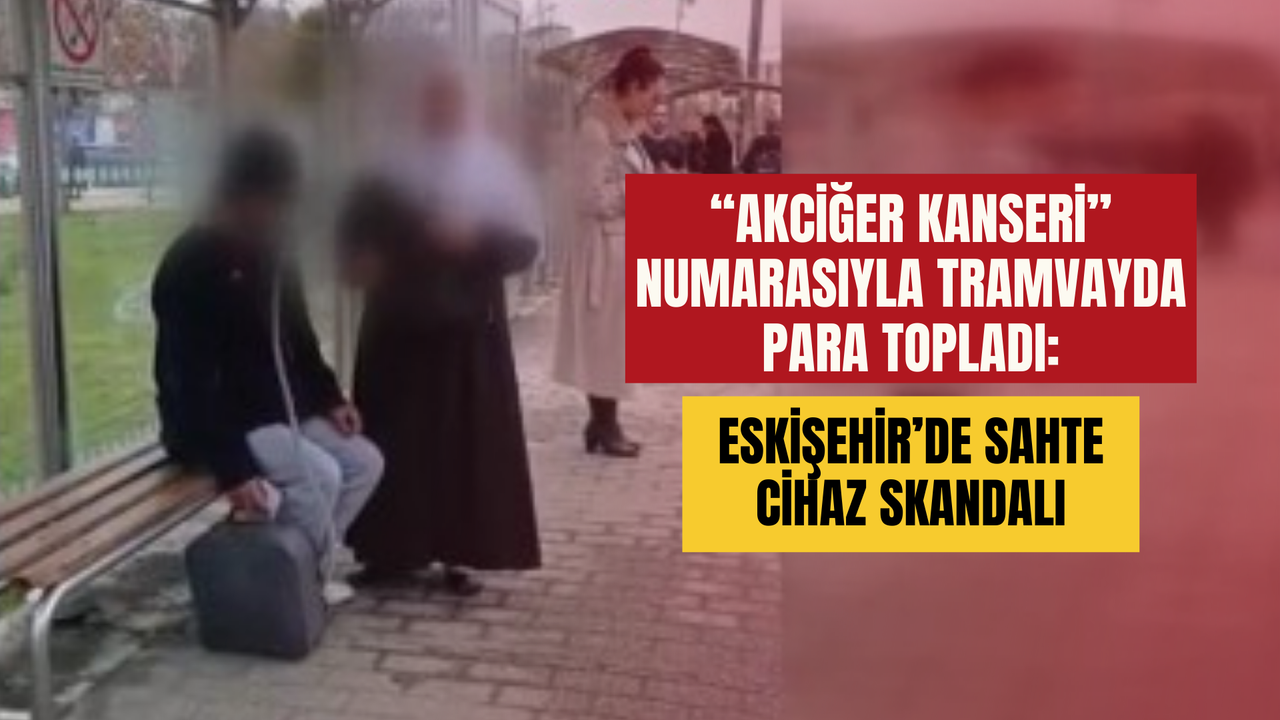 “Akciğer kanseri” numarasıyla tramvayda para topladı: Eskişehir’de sahte cihaz skandalı