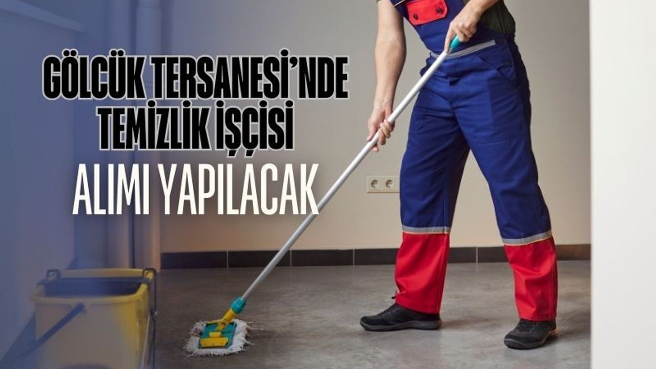 Gölcük Tersane Bölgesi’nde temizlik personeli arıyor