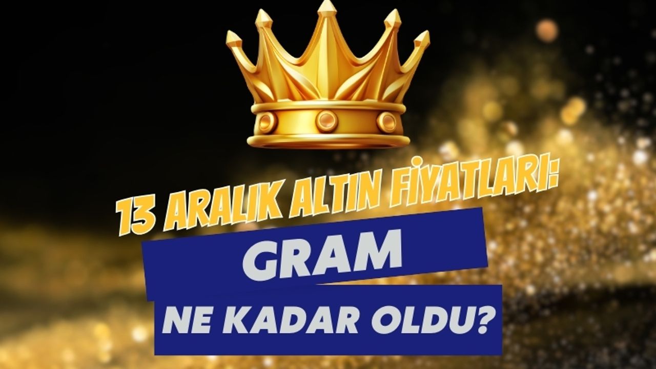 13 Aralık 2025 Canlı Altın Fiyatları: Gram, Çeyrek, Yarım ve Cumhuriyet Altını Ne Kadar?