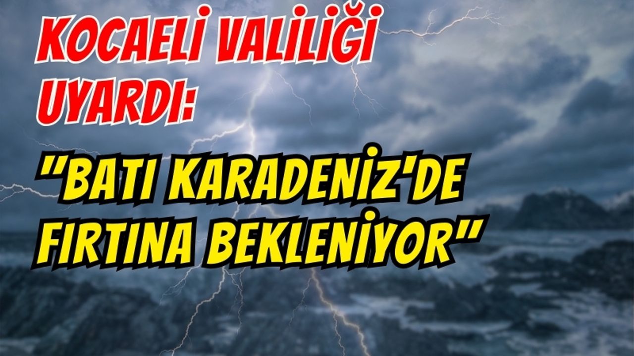 Kocaeli Valiliği Uyardı: Batı Karadeniz'de Fırtına Bekleniyor