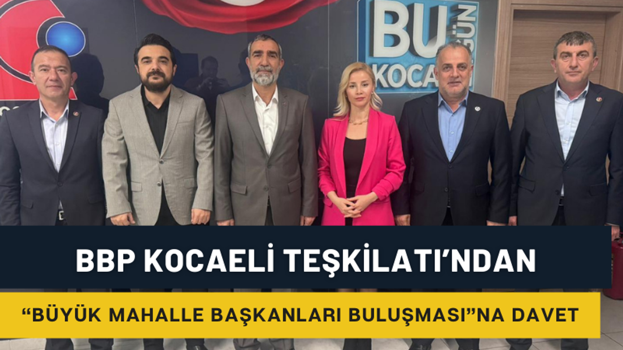 BBP Kocaeli’den “Büyük Mahalle Başkanları Buluşması”na davet