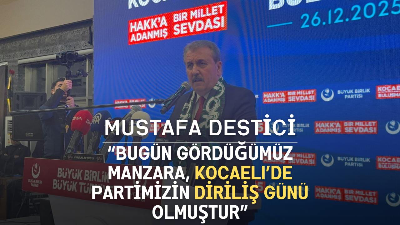 BBP Genel Başkanı Mustafa Destici: “Büyük Birlik Partisi’nin Diriliş Günü Olmuştur”