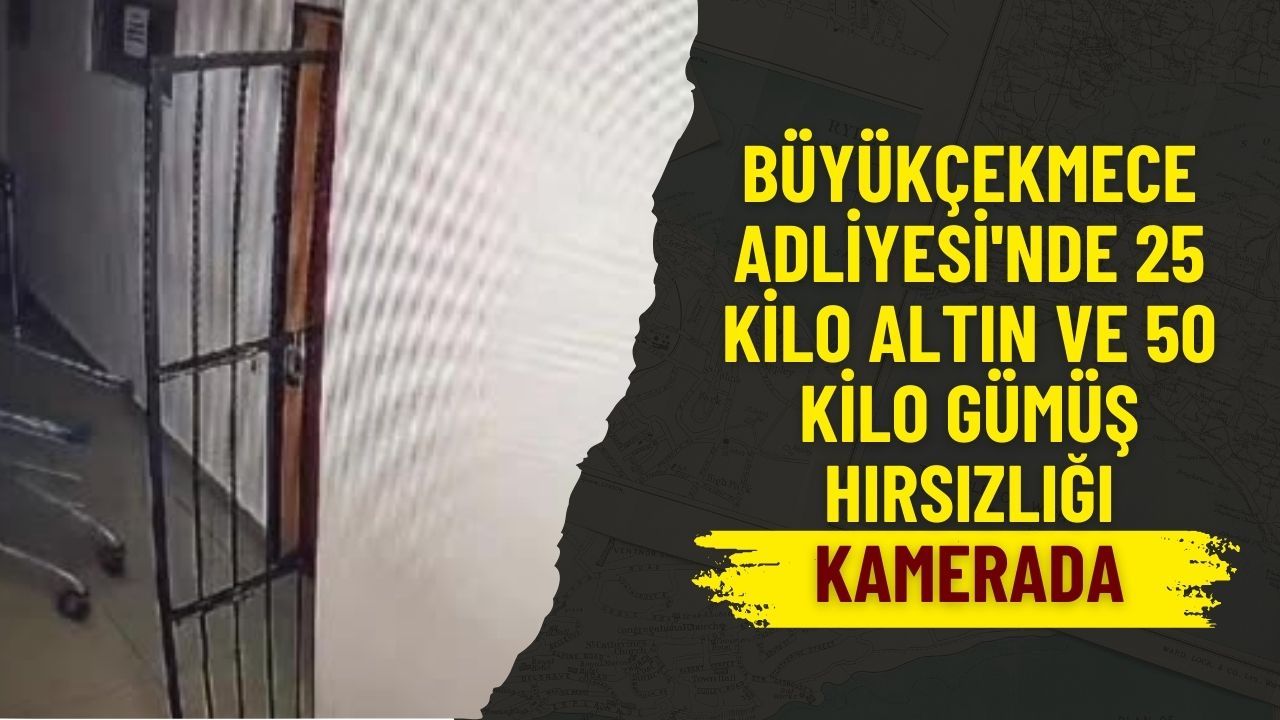 Adliye'de 25 Kilo Altın ve 50 Kilo Gümüş Hırsızlığı Kamerada