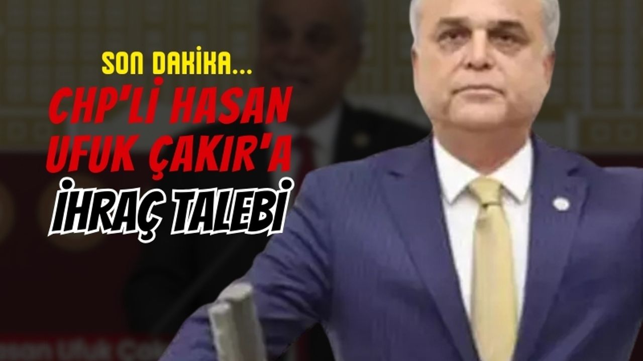 SON DAKİKA... CHP'li Hasan Ufuk Çakır'a ihraç talebi