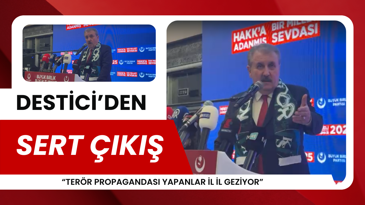 Destici’den sert çıkış: “Terör propagandası yapanlar il il geziyor”