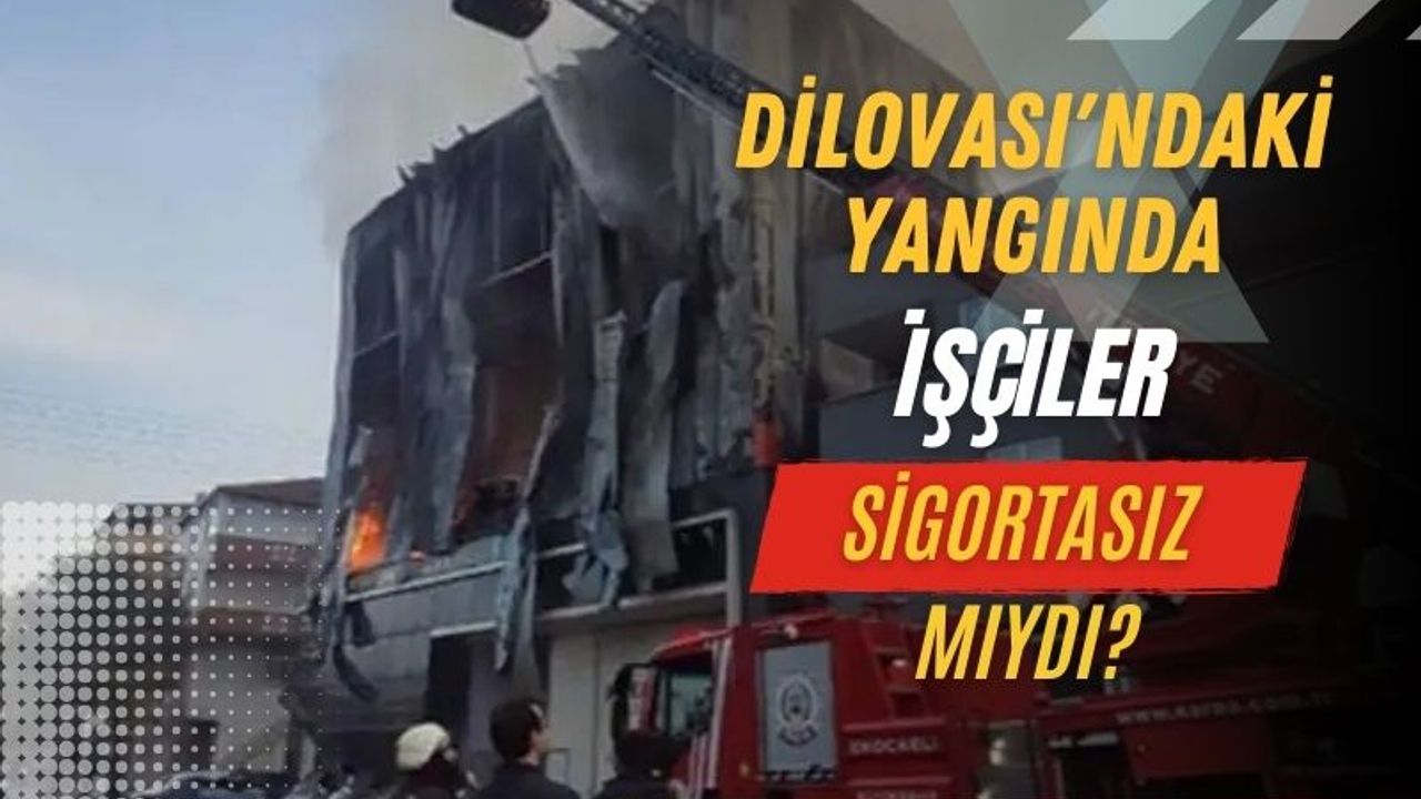 Dilovası'ndaki yangında işçiler sigortasız mıydı? İşte detaylar!