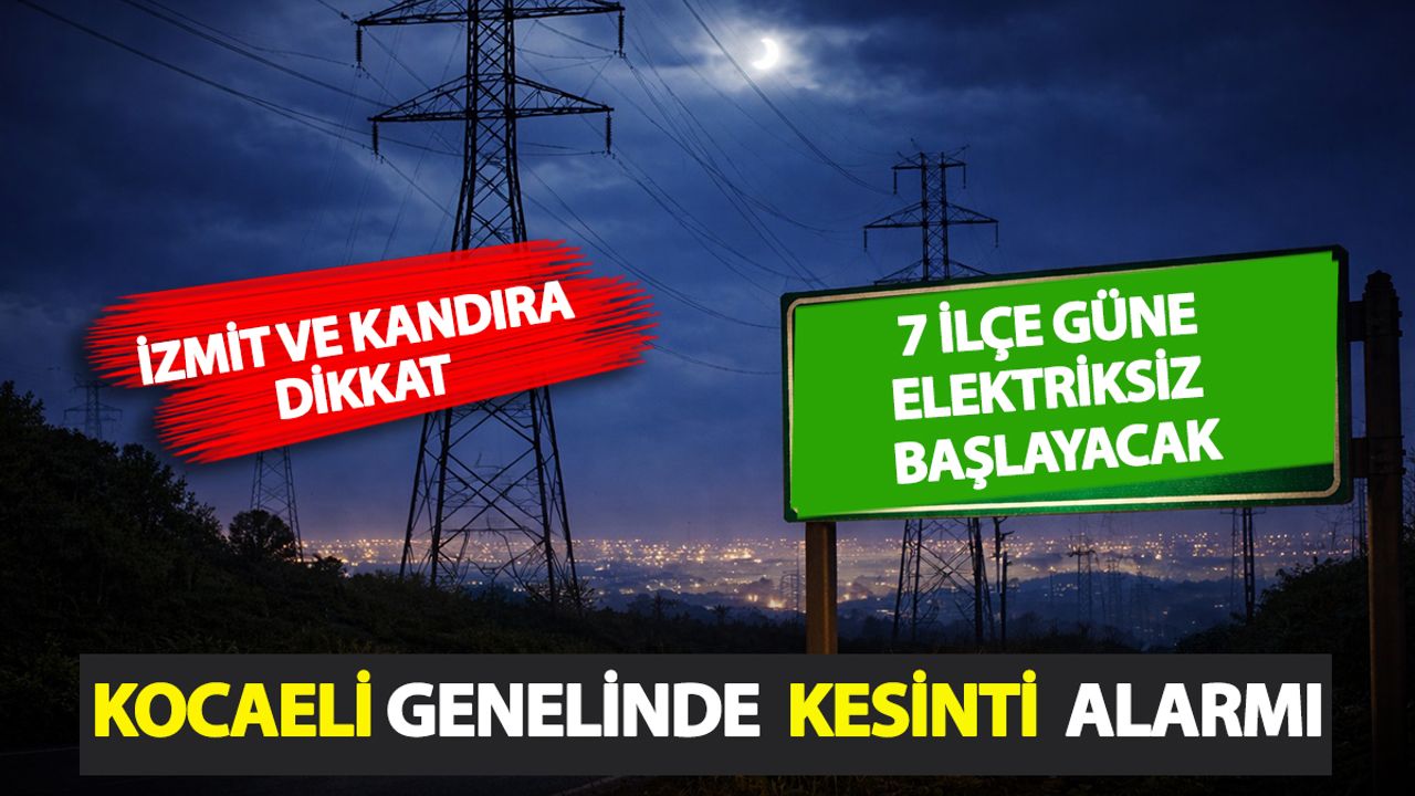 Kocaeli’de 7 ilçede elektrik kesintisi sabah başlıyor: İzmit ve Kandıra’da uzarsa şaşırmayın