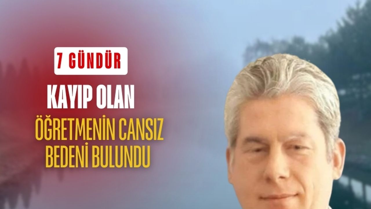 7 Gündür Kayıp Olan Öğretmenin Cansız Bedeni Bulundu