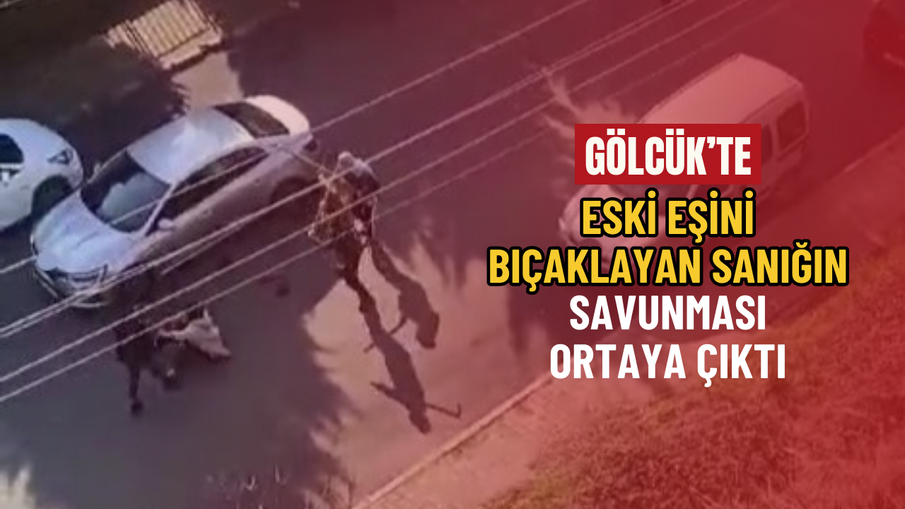 Gölcük’te Eski Eşini Bıçaklayan Sanığın Savunması Ortaya Çıktı