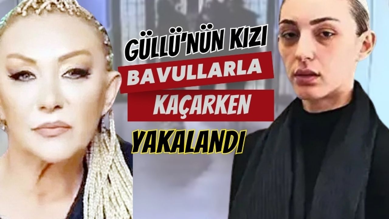 Güllü'nün kızı bavullarla kaçmaya çalışırken yakalandı