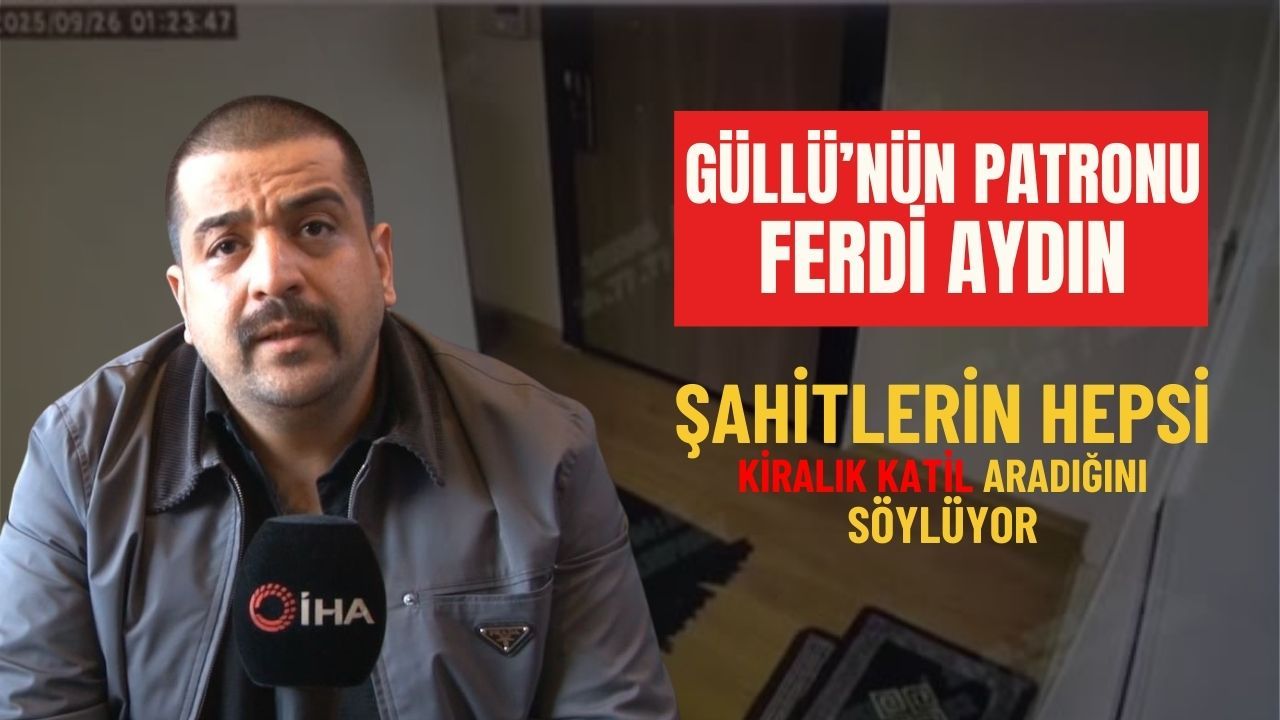 Güllü’nün eski patronu Ferdi Aydın: “Şahitlerin hepsi kiralık katil aradığını söylüyor”