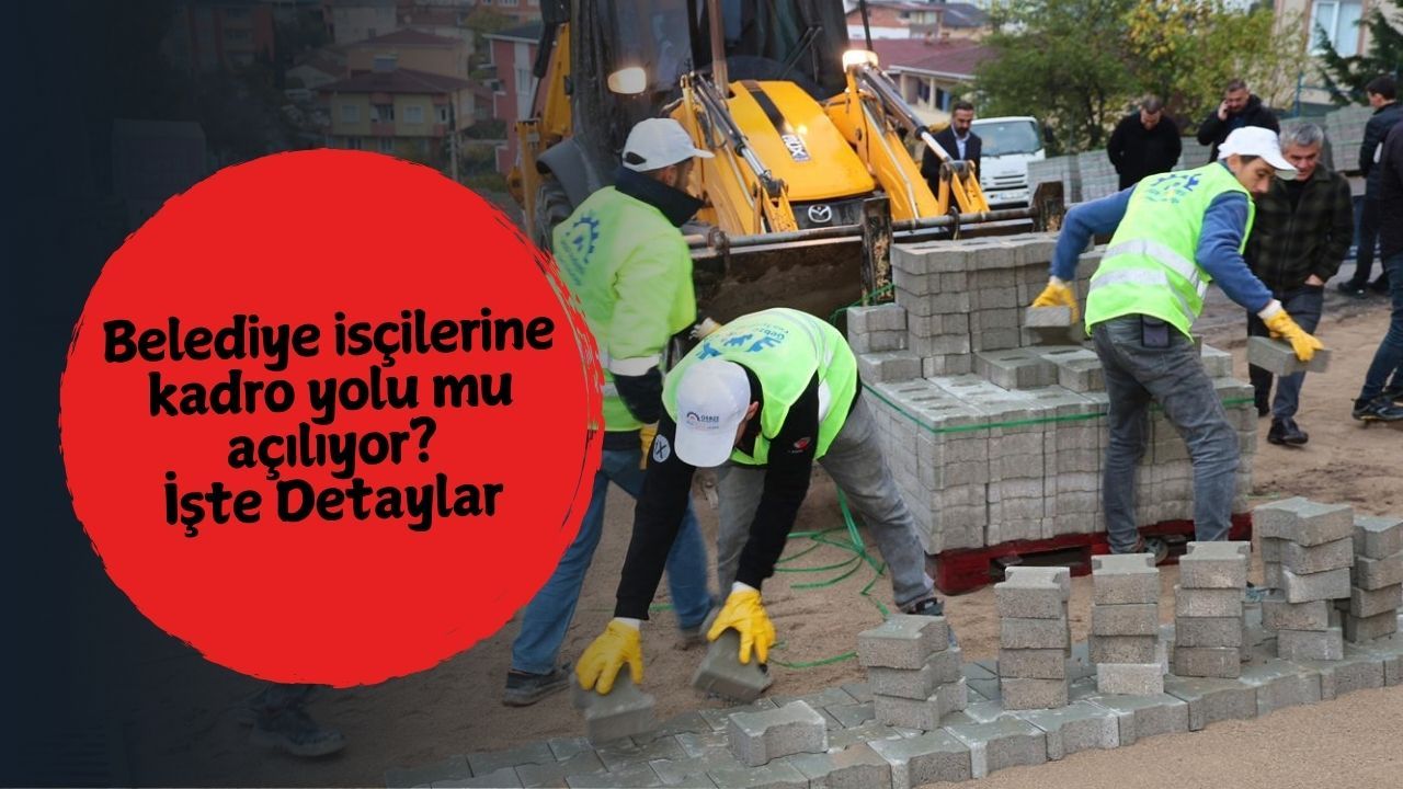 Belediye isçilerine kadro yolu mu açılıyor?