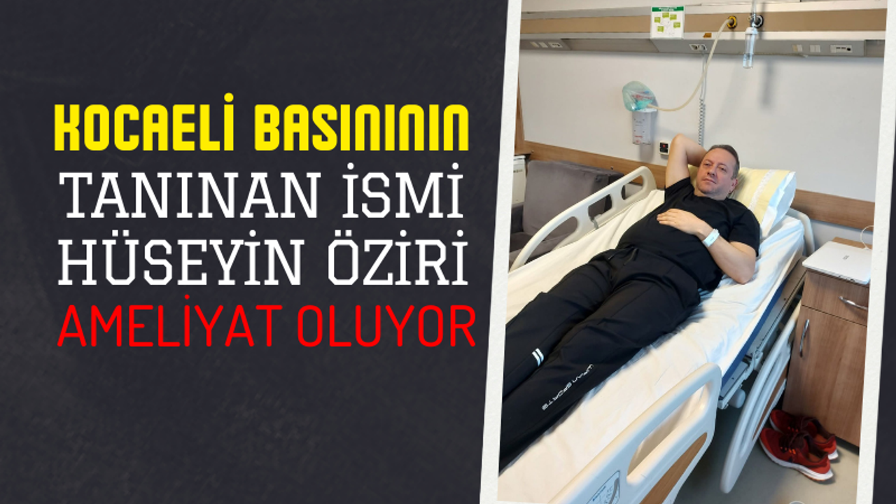 Kocaeli Basınının Tanınan İsmi Ameliyat Oluyor