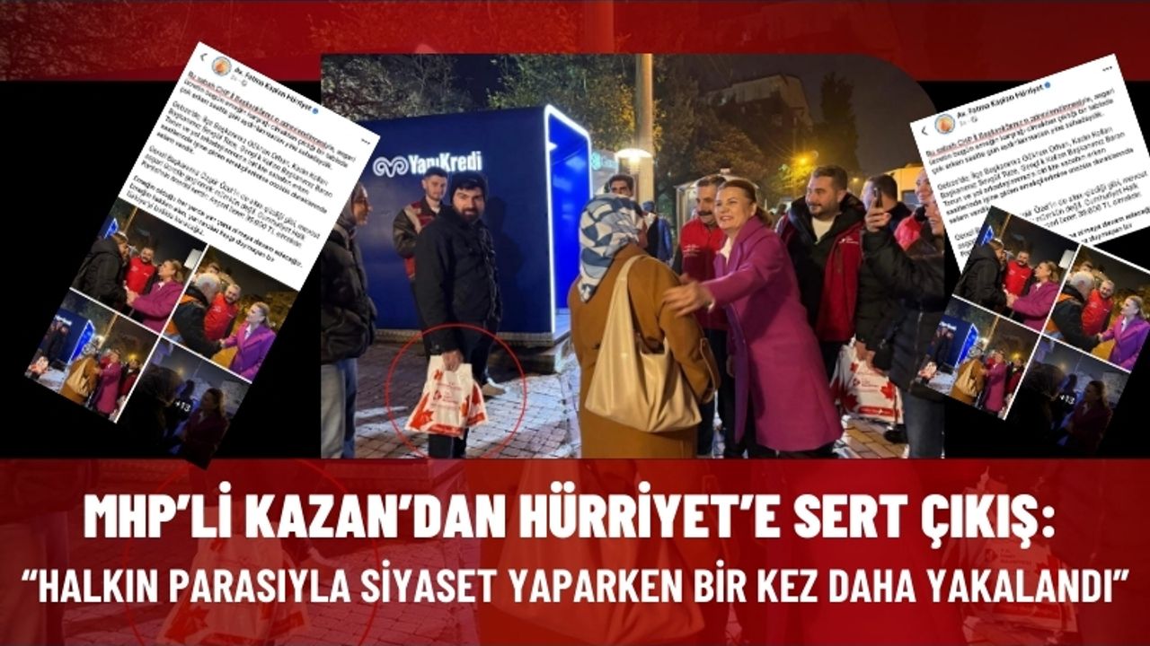MHP’li Kazan’dan Hürriyet’e Sert Çıkış: “Halkın Parasıyla Siyaset Yaparken Bir Kez Daha Yakalandı”