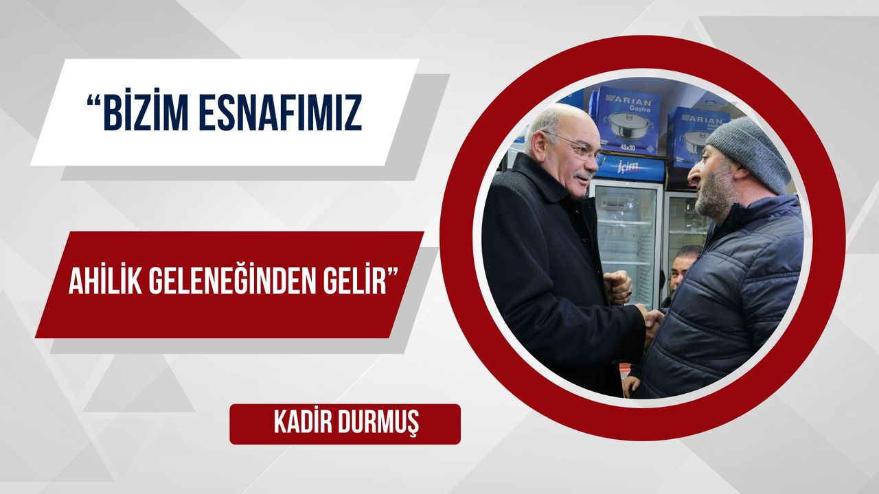 Kadir Durmuş: “Bizim Esnafımız Ahilik Geleneğinden Gelir”