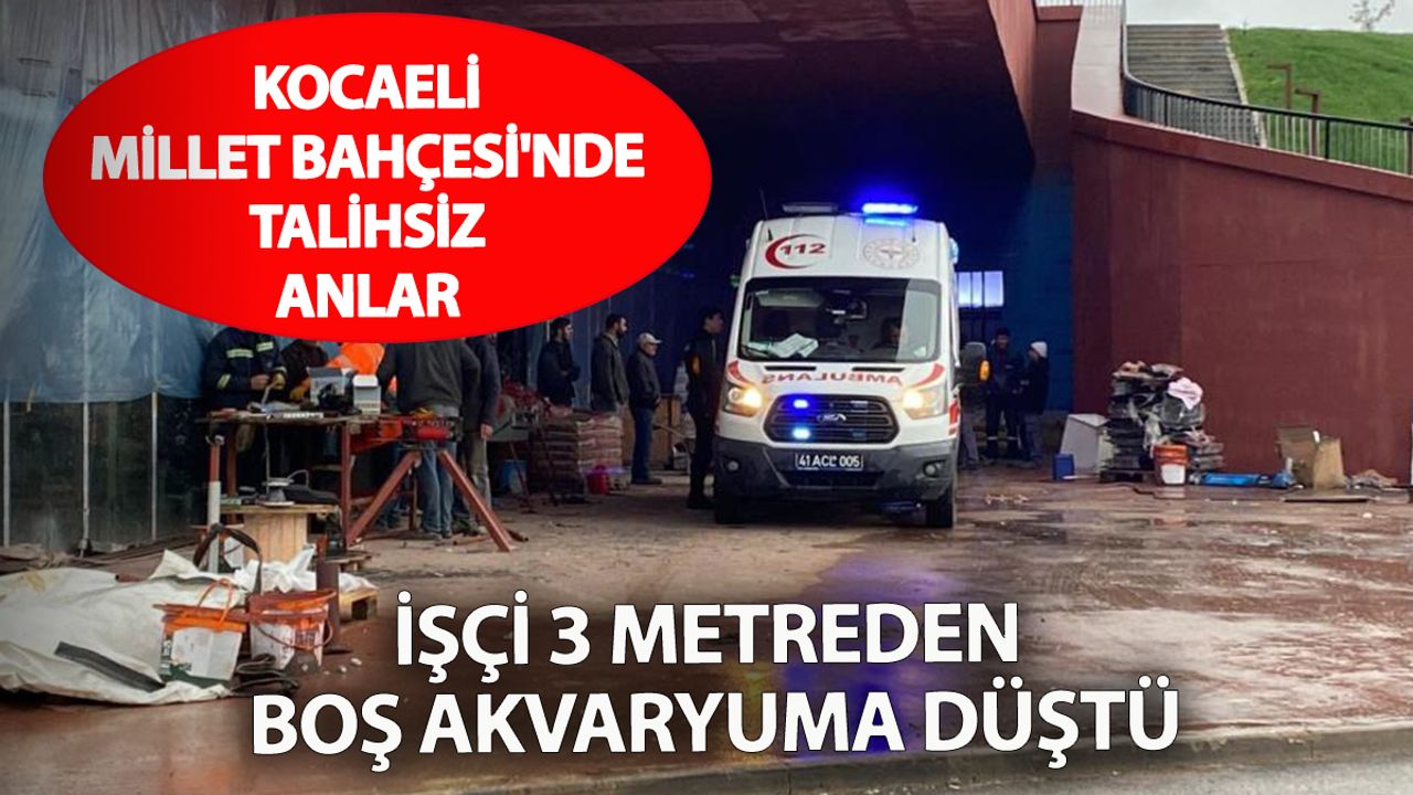 İzmit’te millet bahçesinde iş kazası: İşçi metrelerce derinlikteki boş akvaryuma düştü
