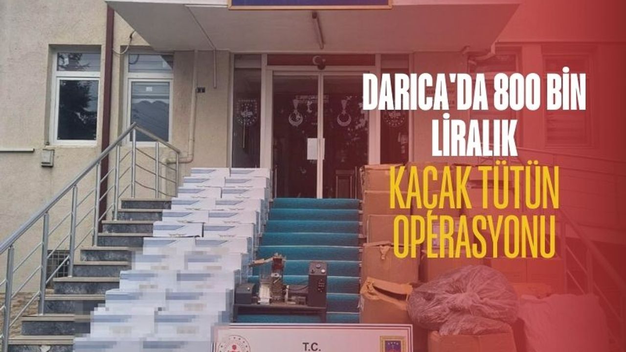 Darıca’da Kaçak Tütün Operasyonu: 800 Bin TL’lik Ürün Ele Geçirildi