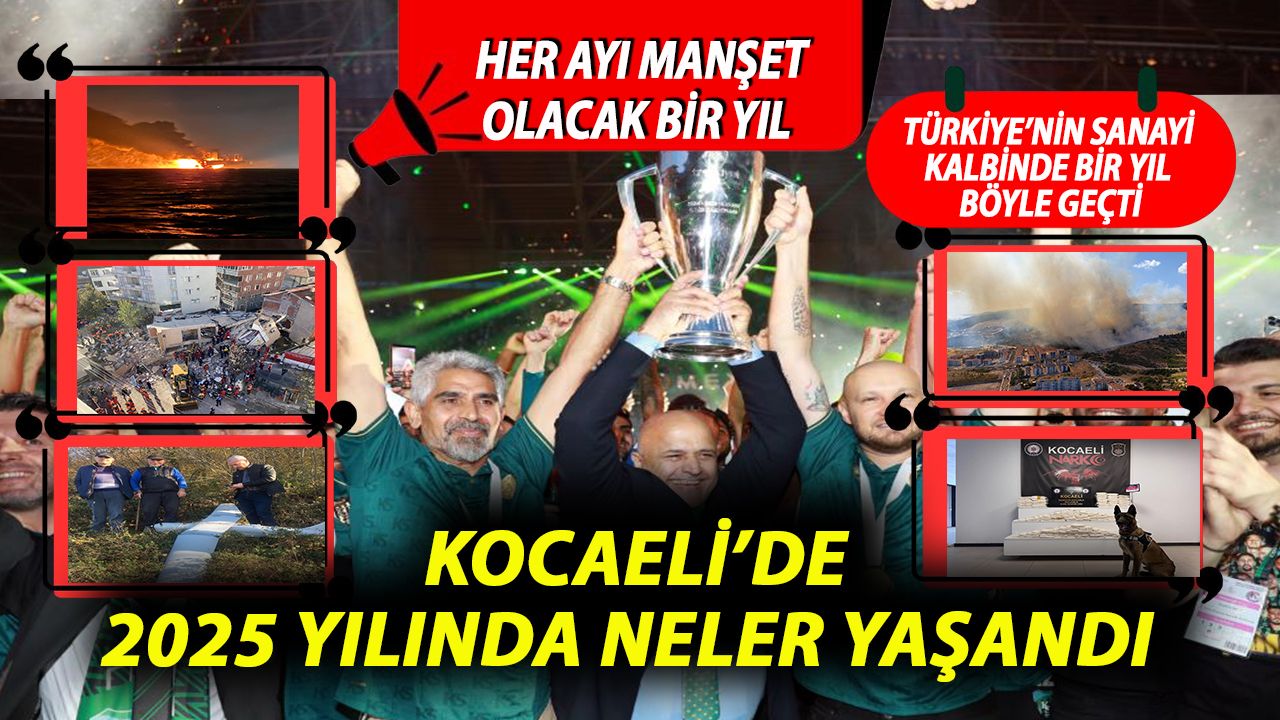 Şampiyonluk, Yangınlar, Çöküşler…Kocaeli 2025’te Neler Yaşadı?