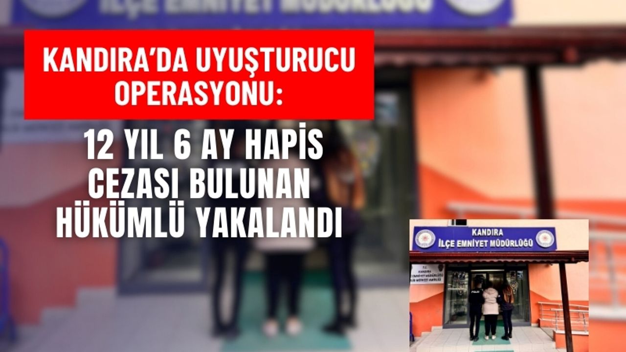 Kandıra’da uyuşturucu operasyonu: 12 Yıl 6 Ay Hapis Cezası Bulunan Hükümlü Yakalandı