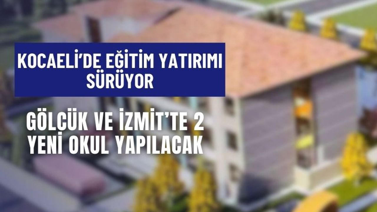 Kocaeli’de Eğitim Yatırımı Sürüyor: 2 Yeni Okul Yolda