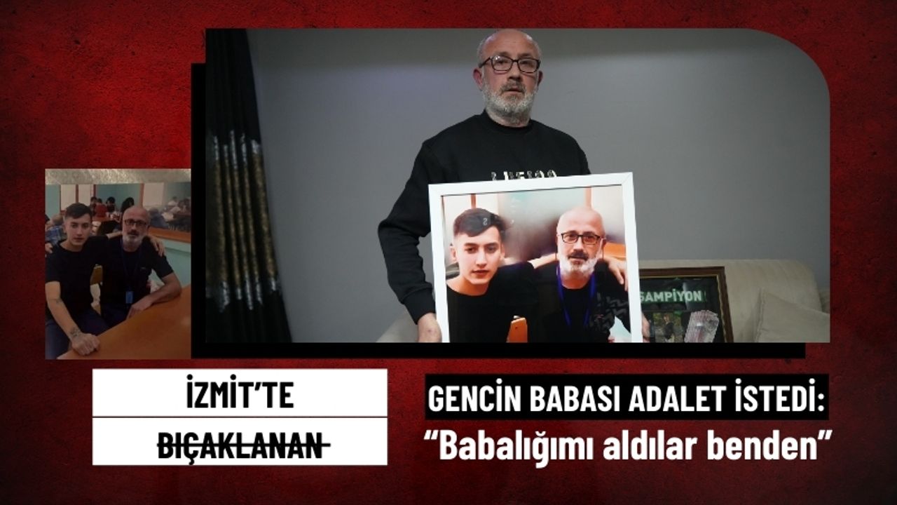 İzmit'te bıçaklanan gencin babası adalet istedi: “Babalığımı aldılar benden”