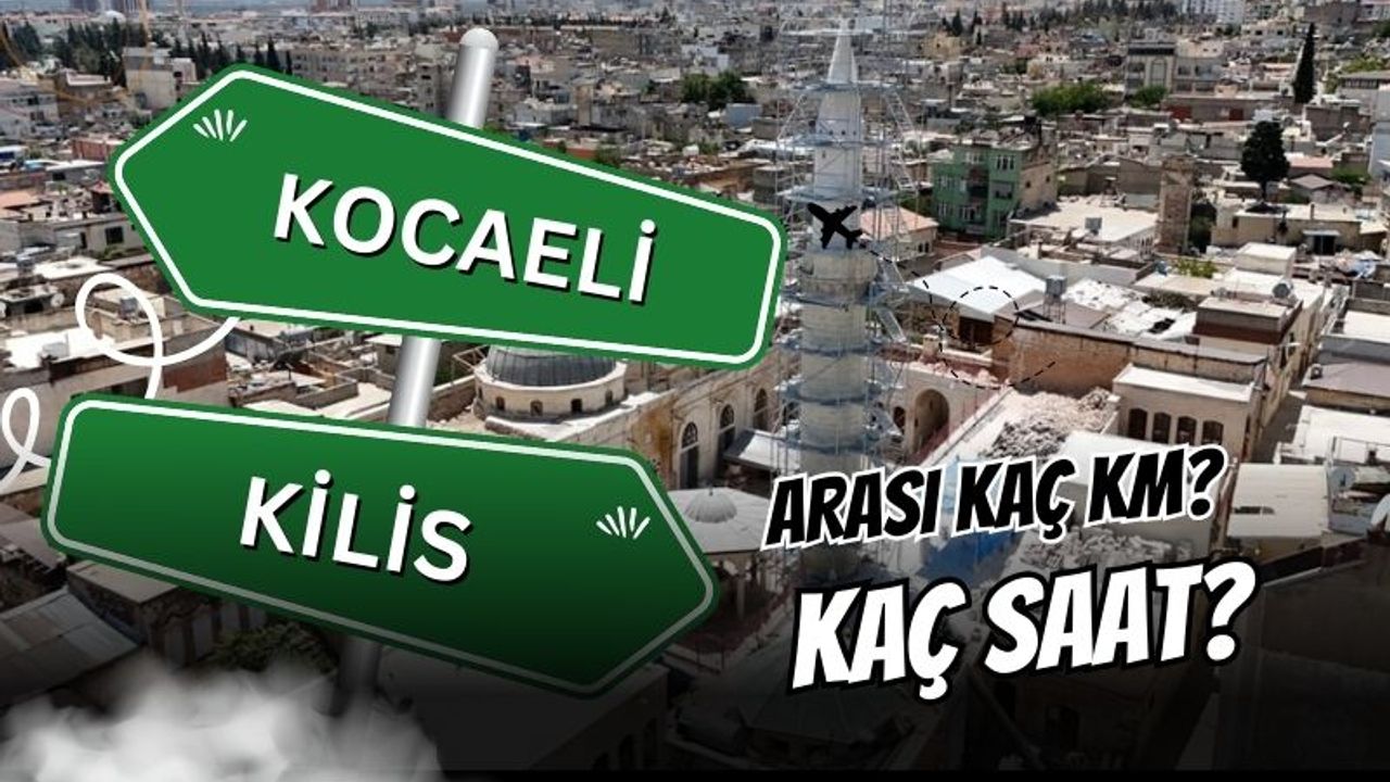 Kocaeli ile Kilis Arası Kaç Km, Kaç Saat? İşte Yol Tarifi ve Ulaşım Rehberi