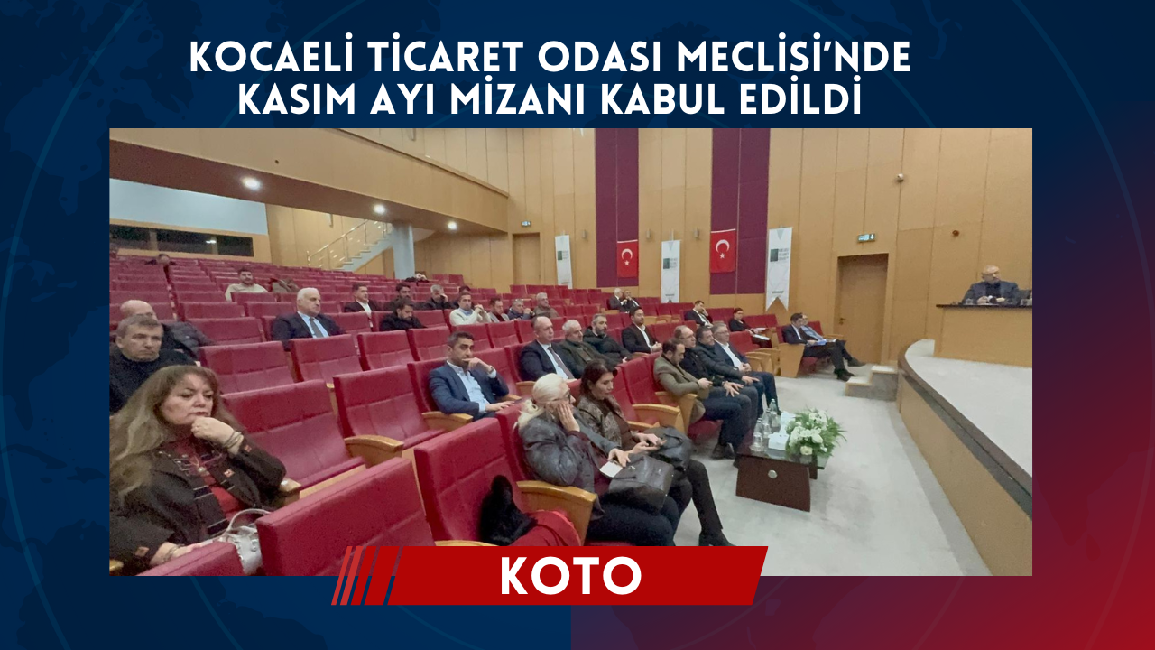 Kocaeli Ticaret Odası Meclisi’nde Kasım Ayı Mizanı Kabul Edildi