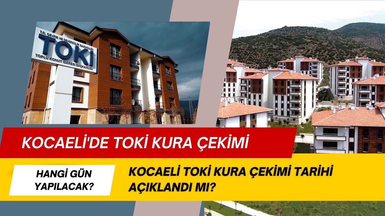 Kocaeli’de TOKİ Kura Çekimi Hangi Gün Yapılacak?