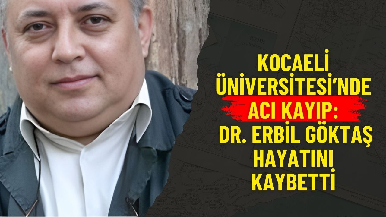 Kocaeli Üniversitesi’nde Acı Kayıp: Dr. Erbil Göktaş Hayatını Kaybetti