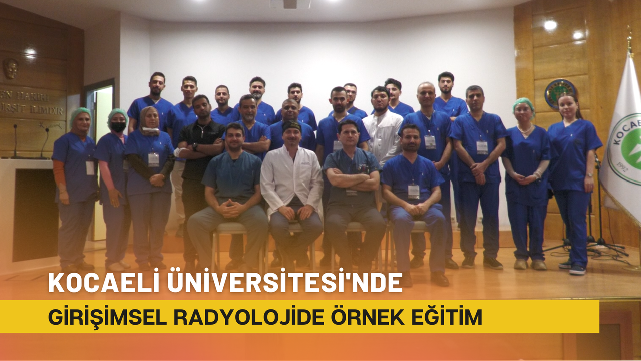 KOCAELİ ÜNİVERSİTESİ'NDE GİRİŞİMSEL RADYOLOJİDE ÖRNEK EĞİTİM