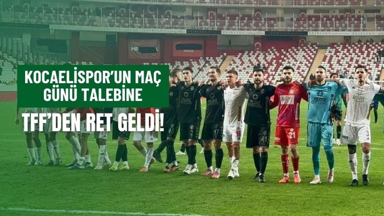 TFF, Kocaelispor’un maç günü talebini reddetti