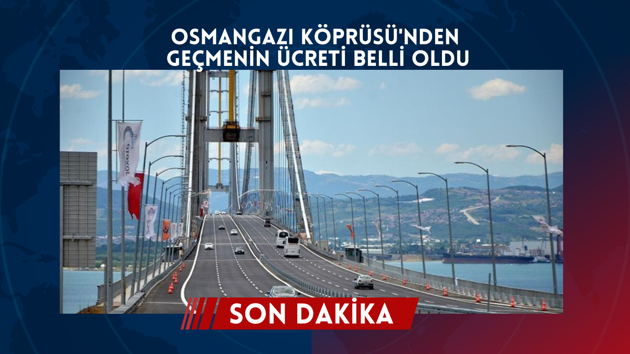 Osmangazi Köprüsü Geçiş Ücreti Açıklandı , İşte detaylar....