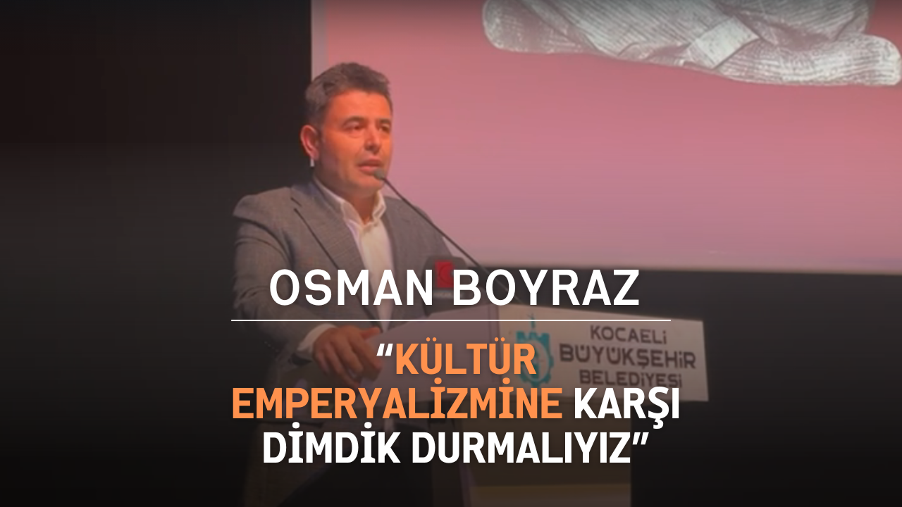 Bakan Yardımcısı Osman Boyraz: “Kültür Emperyalizmine Karşı Dimdik Durmalıyız”
