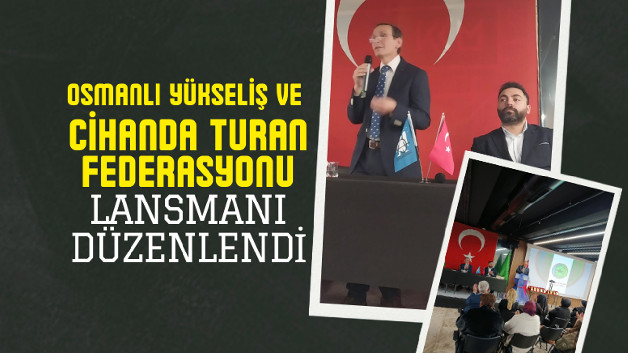 Osmanlı Yükseliş ve Cihanda Turan Federasyonu lansmanı gerçekleşti
