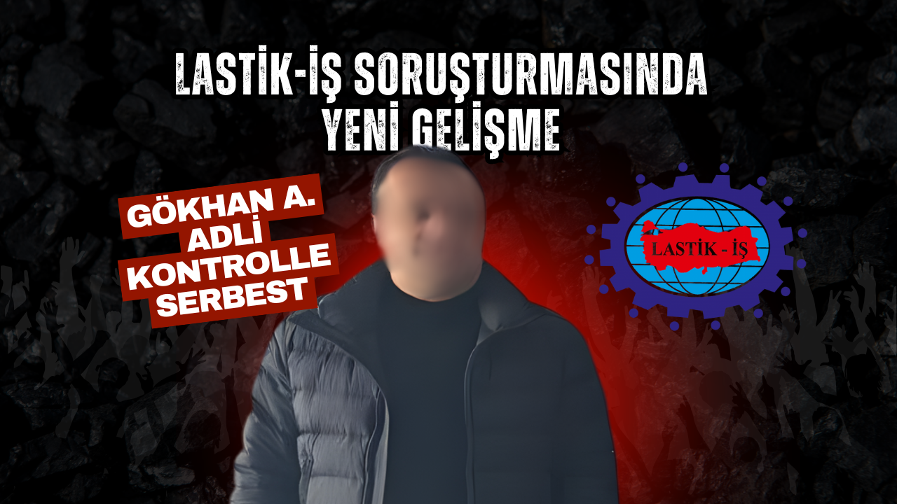 Lastik-İş soruşturmasında yeni gelişme: Gökhan A. adli kontrolle serbest