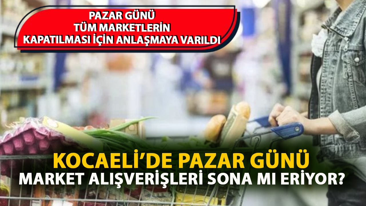 Kocaeli’de Pazar Günü Marketler Kapatılacak mı?