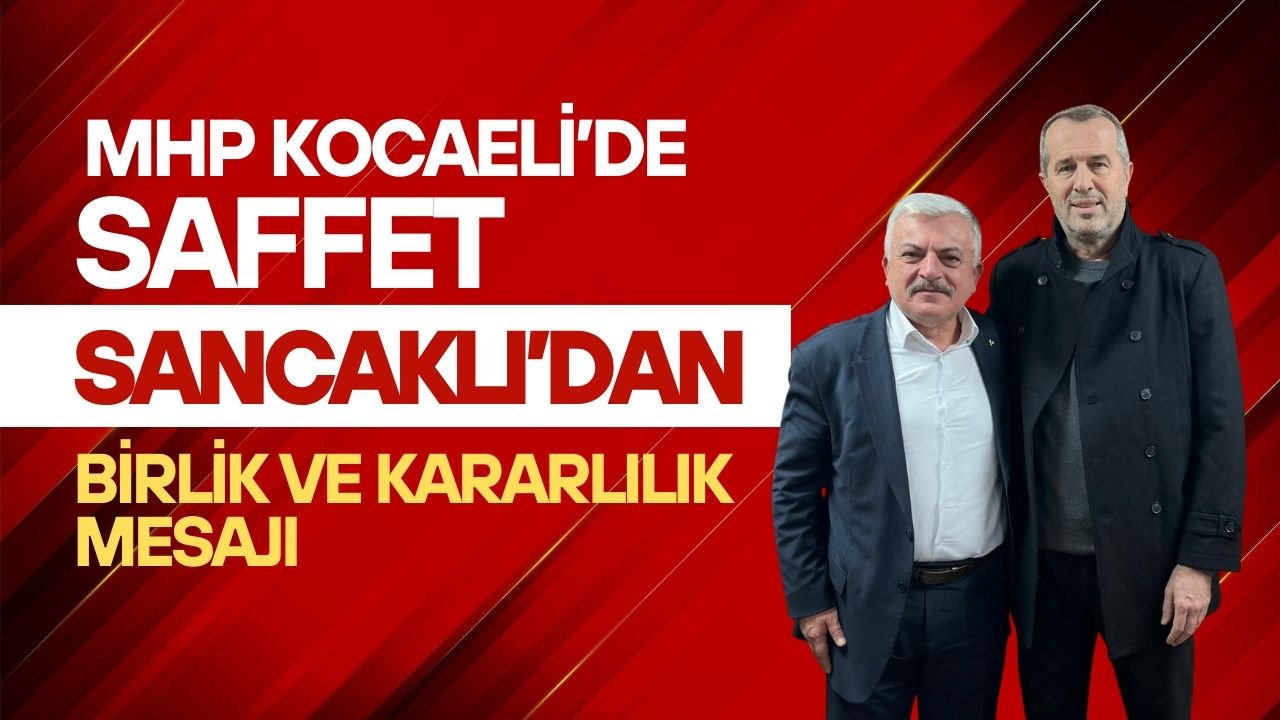 MHP Kocaeli’de Saffet Sancaklı’dan Birlik ve Kararlılık Mesajı