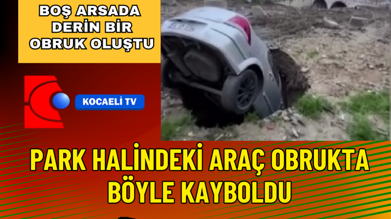 Obruk, park halindeki aracı yuttu