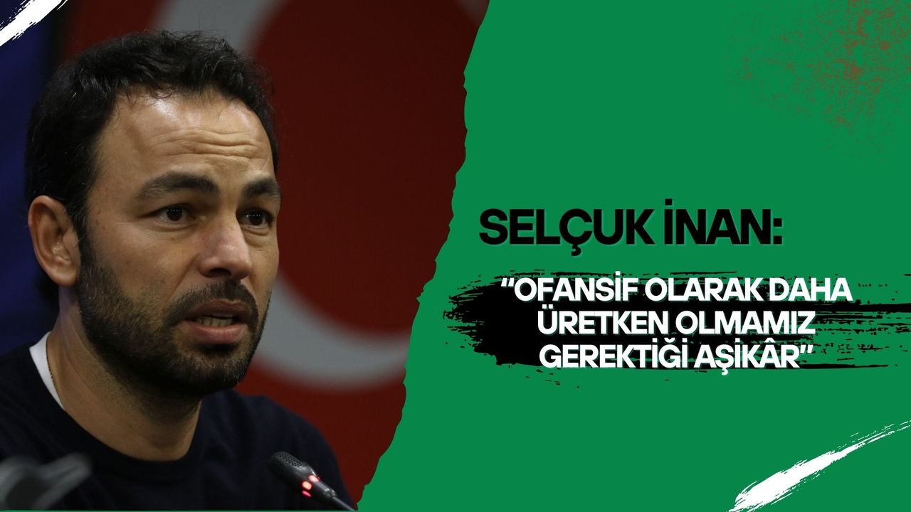 Selçuk İnan: “Ofansif olarak daha üretken olmamız gerektiği aşikâr”