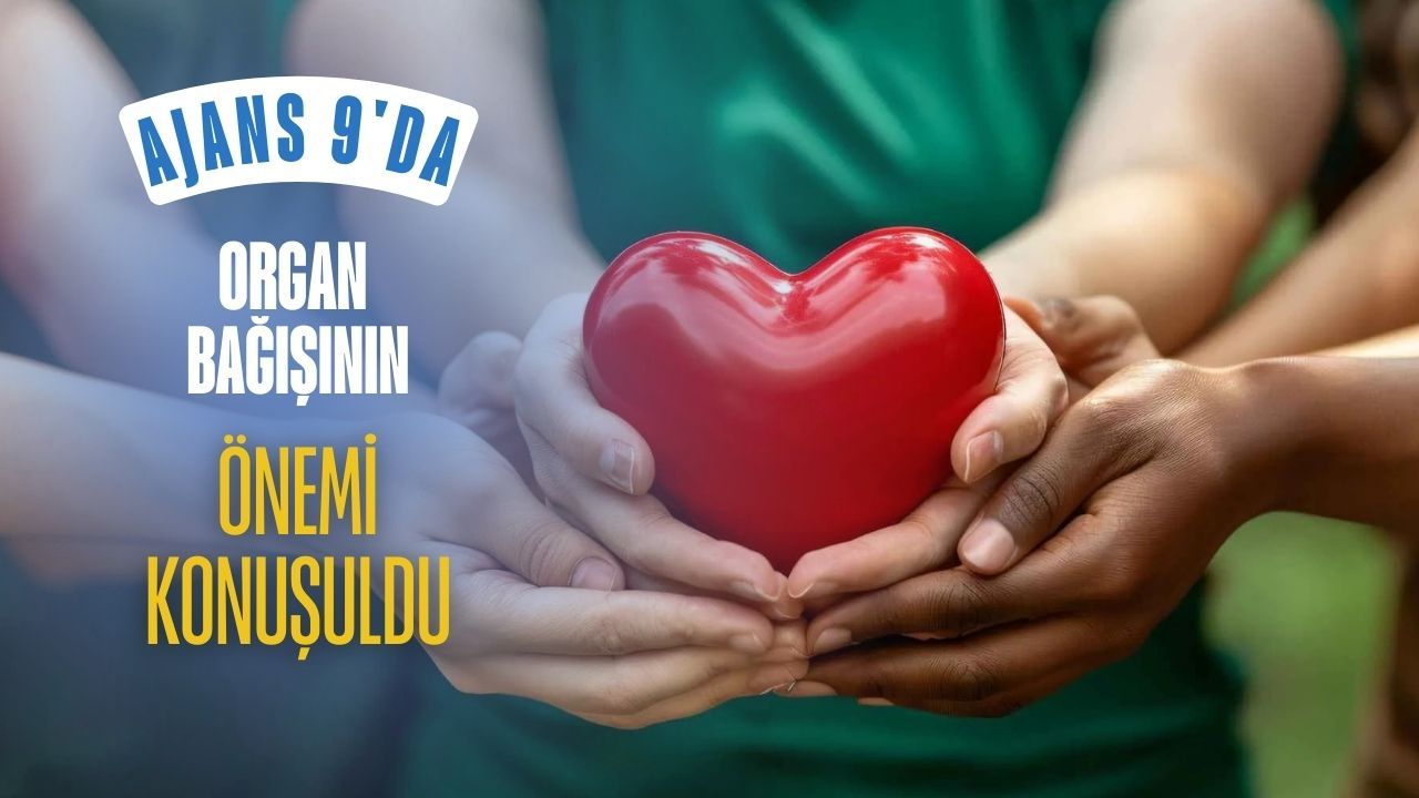 Ajans 9'da Organ Bağışının Önemi Konuşuldu