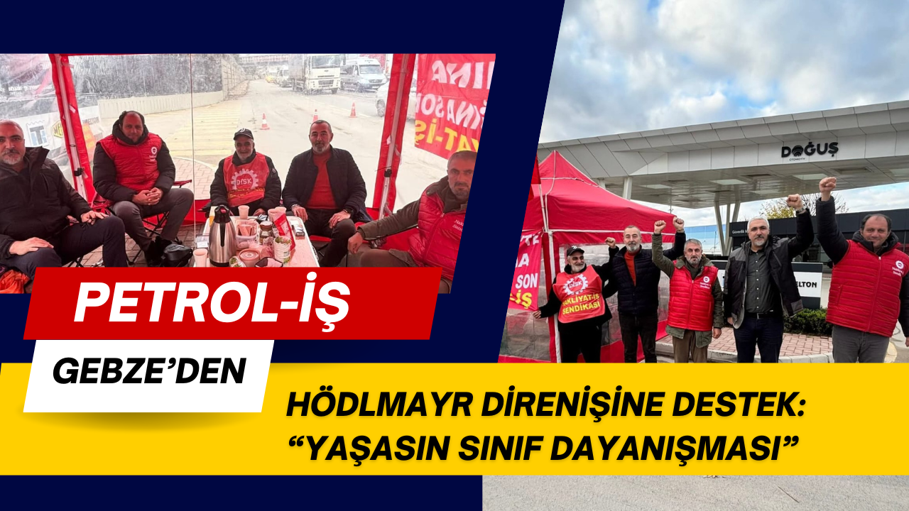 Petrol-İş Gebze’den Hödlmayr Direnişine Destek: “Yaşasın Sınıf Dayanışması”
