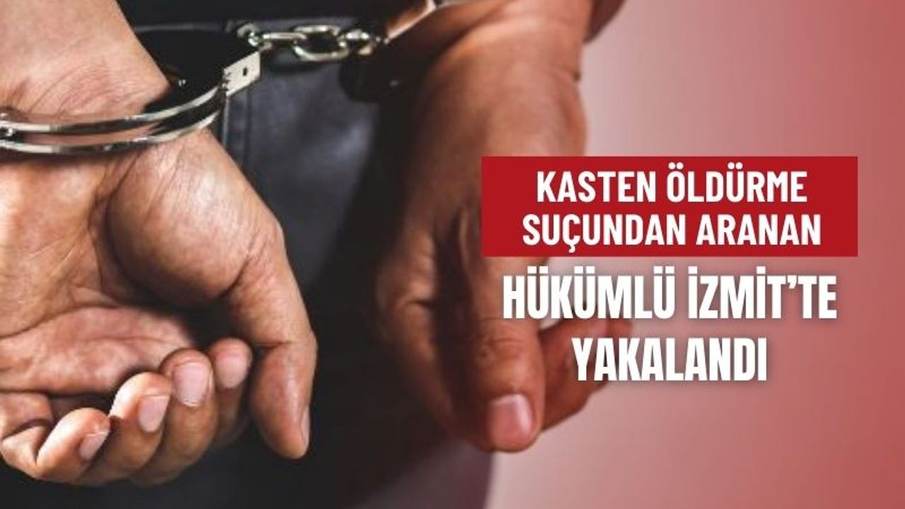 Kasten Öldürme Suçundan Aranan Hükümlü İzmit’te Yakalandı
