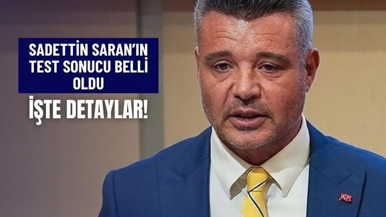 Sadettin Saran’ın Test Sonucu Belli Oldu!