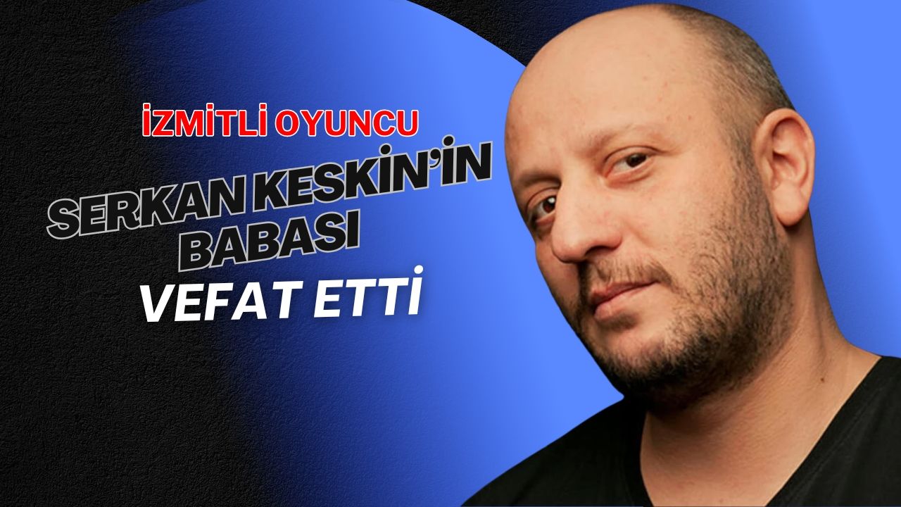 İzmitli oyuncu Serkan Keskin'in babası vefat etti
